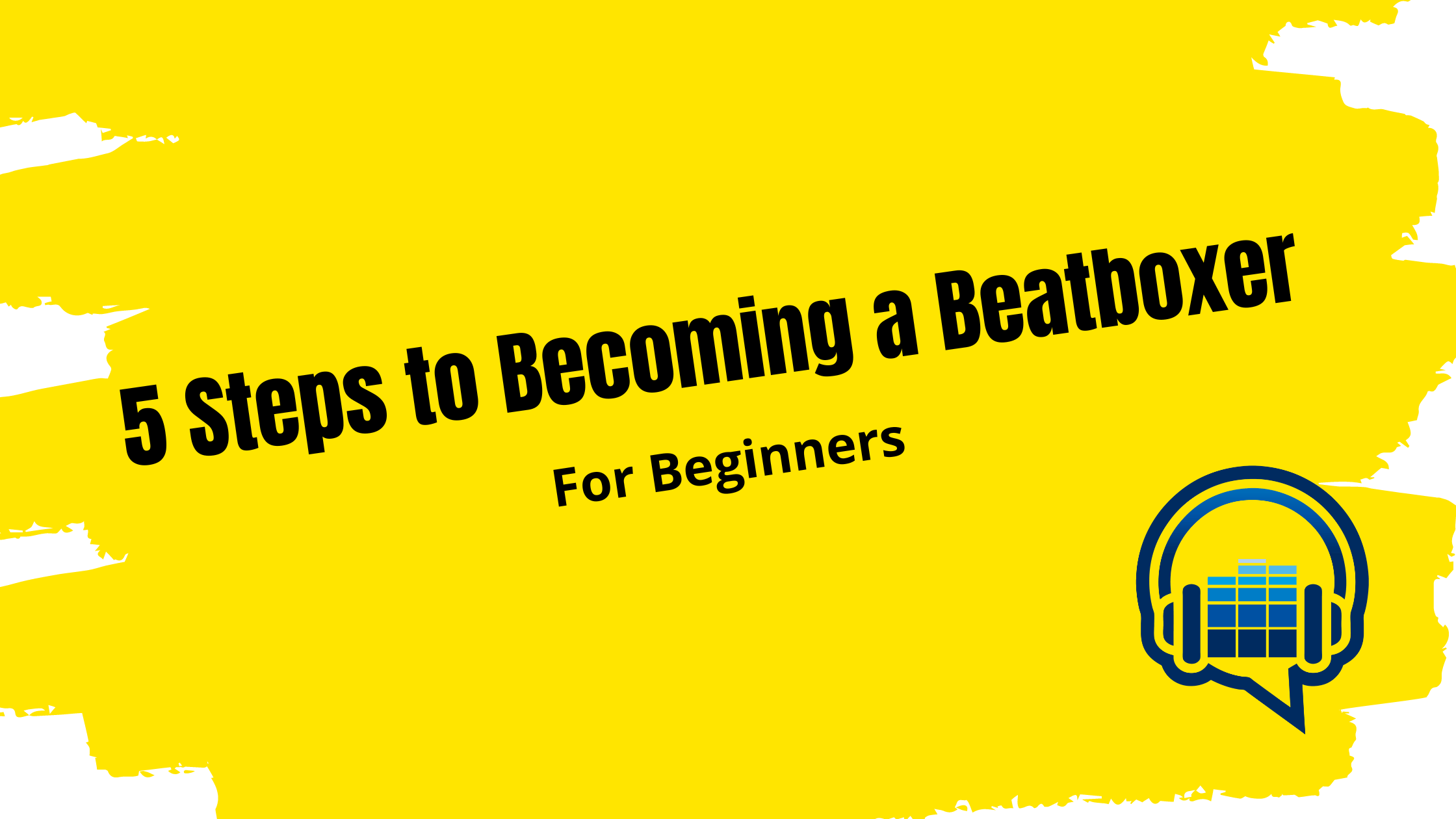 5 Steps To Becoming A Beatboxer - For Beginners